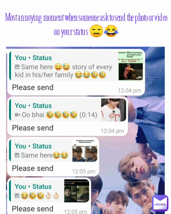 Most annoying moment when someone ask to send the photo or video on your status 😑😂