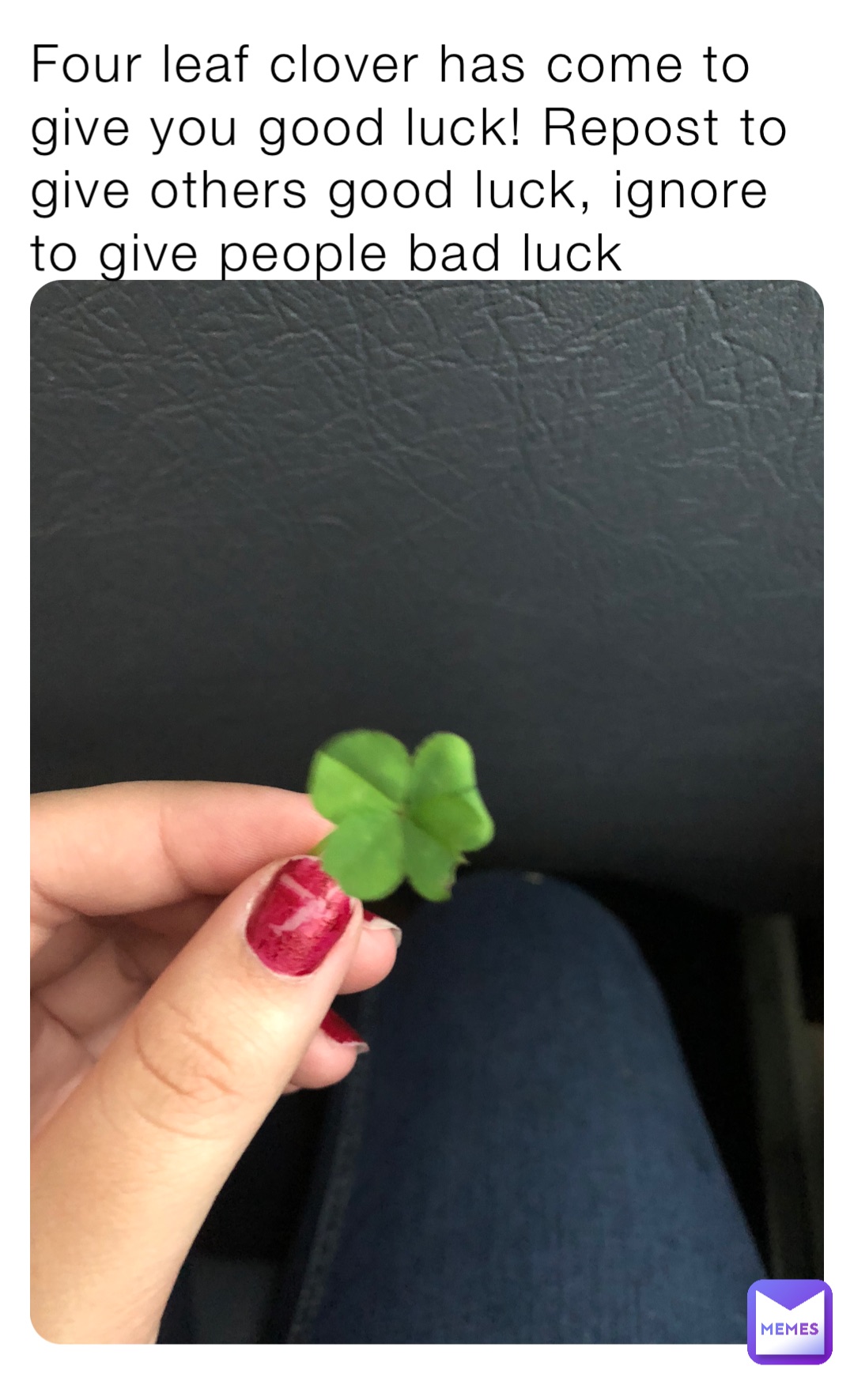 Four leaf clover has come to give you good luck! Repost to give others good luck, ignore to give people bad luck