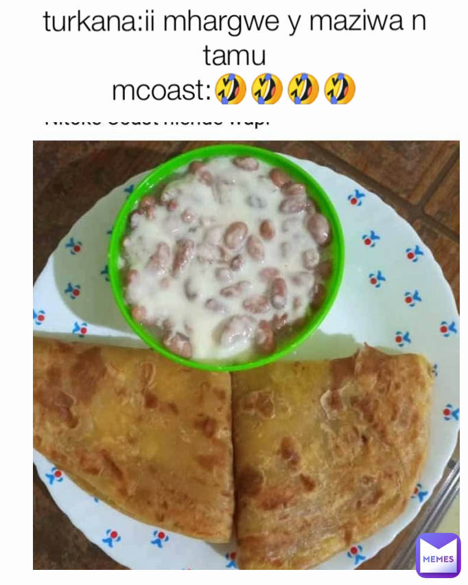 turkana:ii mhargwe y maziwa n tamu
mcoast:🤣🤣🤣🤣