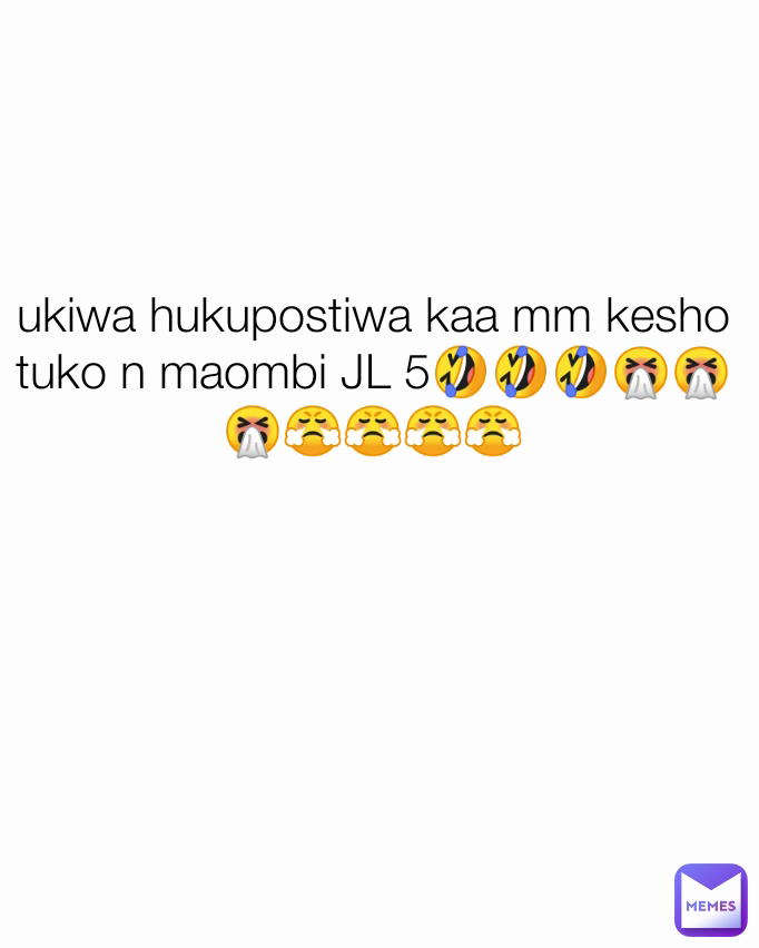 ukiwa hukupostiwa kaa mm kesho tuko n maombi JL 5🤣🤣🤣🤧🤧🤧😤😤😤😤