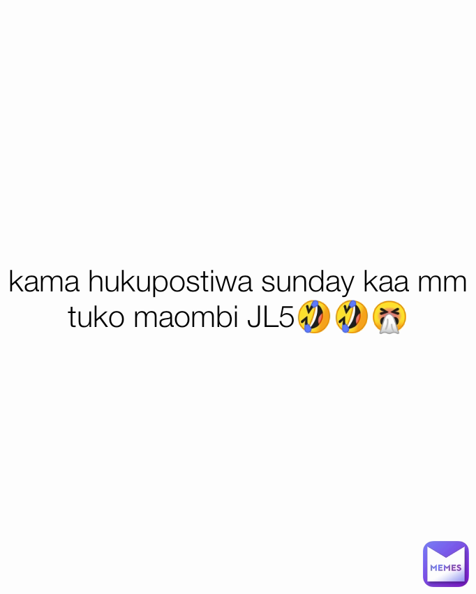 kama hukupostiwa sunday kaa mm tuko maombi JL5🤣🤣🤧
