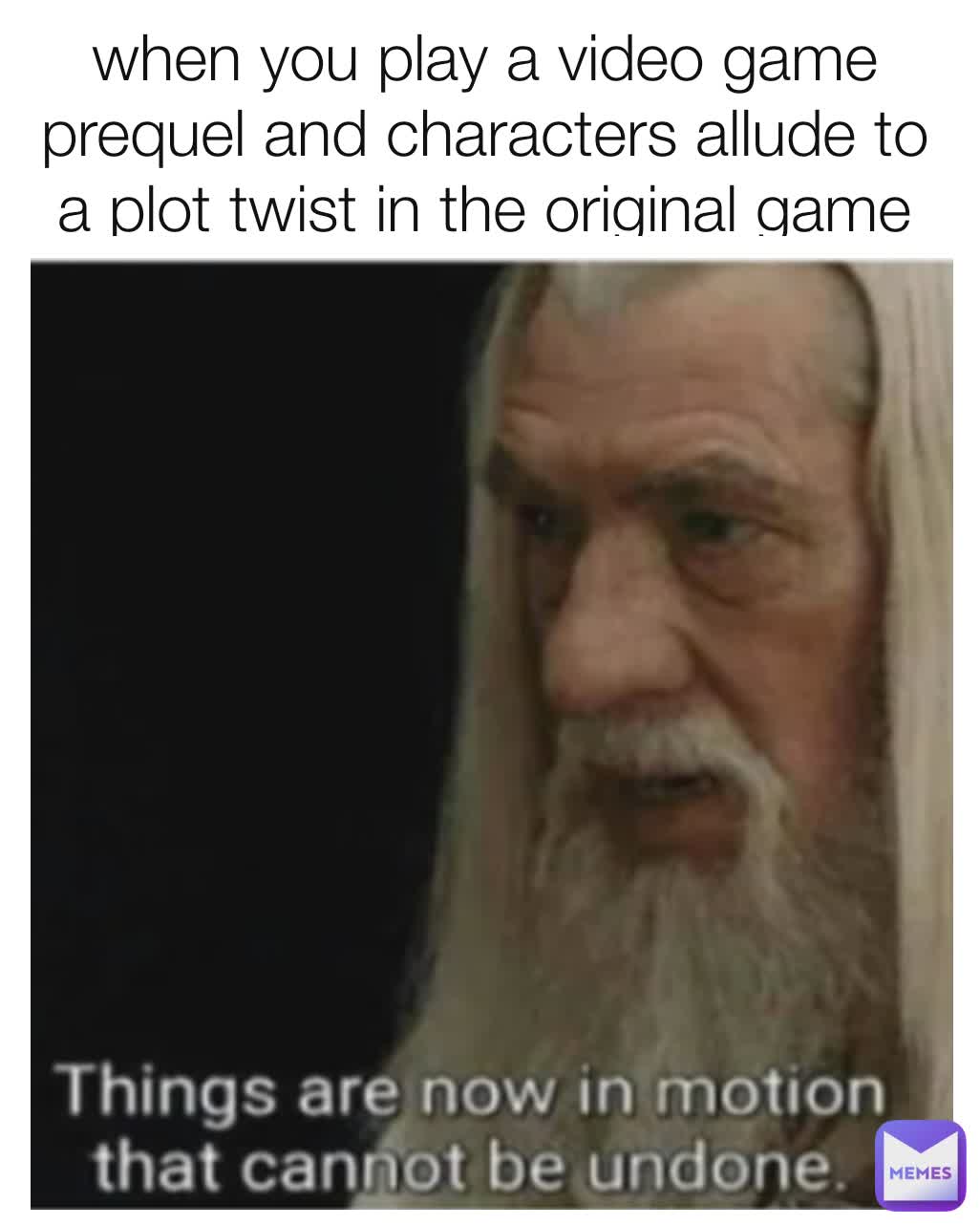 when you play a video game prequel and characters allude to a plot twist in the original game