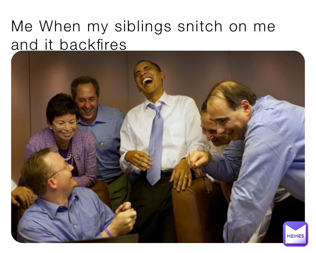 Me When my siblings snitch on me and it backfires