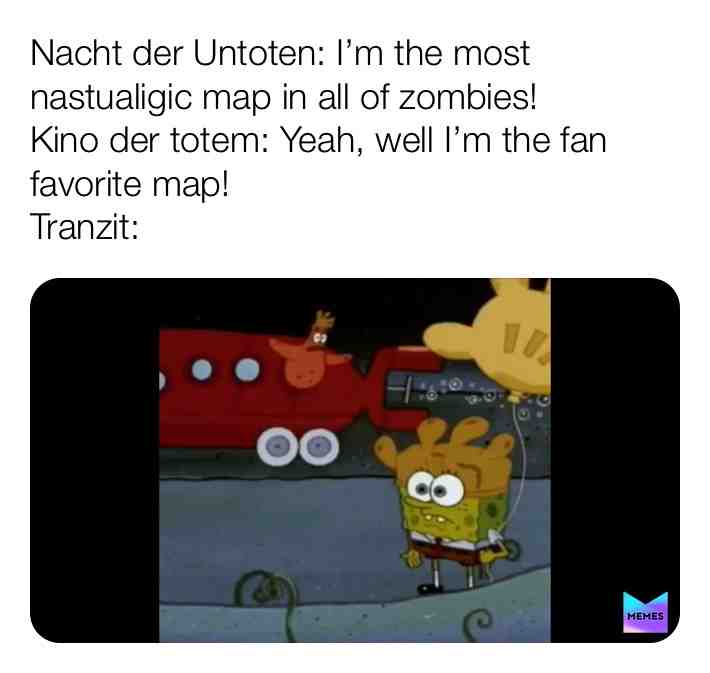 Tranzit in a nutshell
#codzombiesmemes
#Tranzit
#blackops