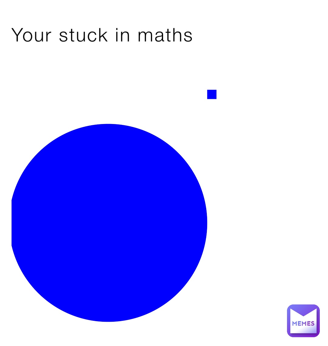 Your stuck in maths