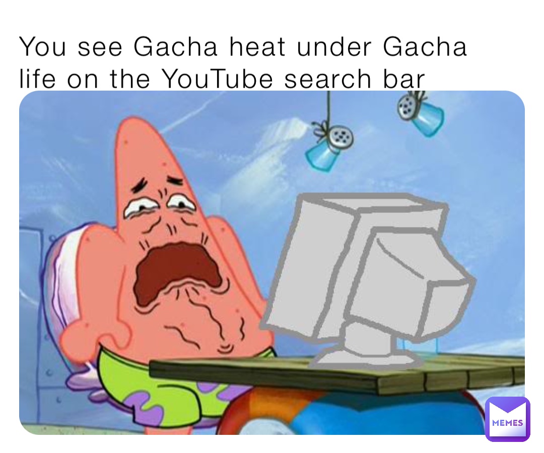 You see Gacha heat under Gacha life on the YouTube search bar | @nrhqtsgxkk  | Memes