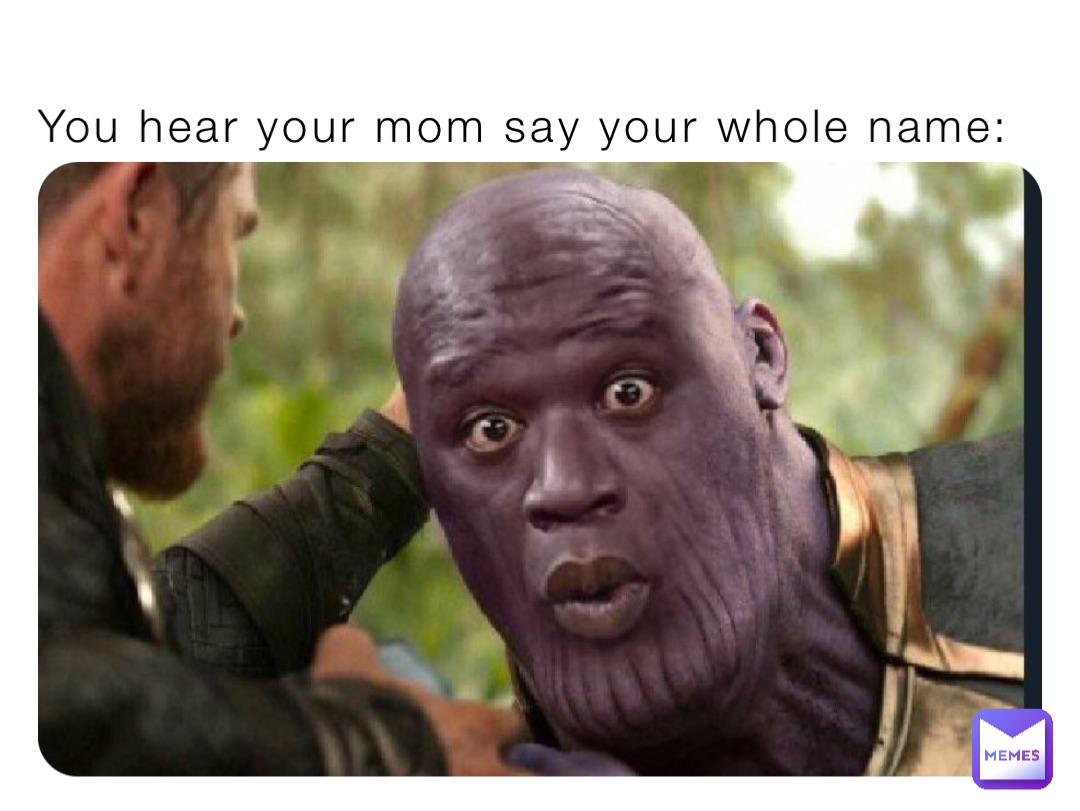 You Hear Your Mom Say Your Whole Name Relatablememeshere Memes