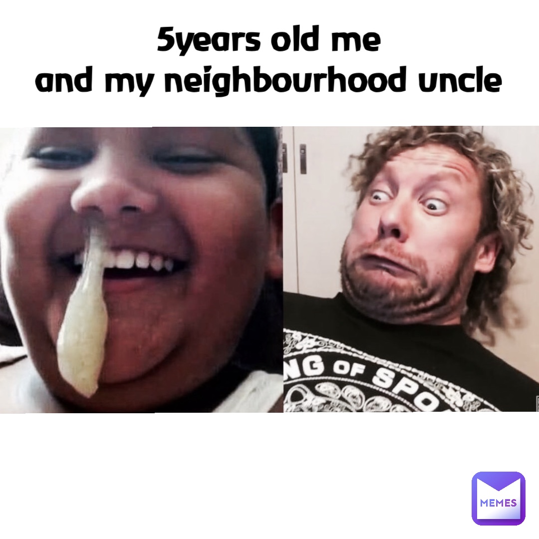 Double tap to edit 5years old me
and my neighbourhood uncle