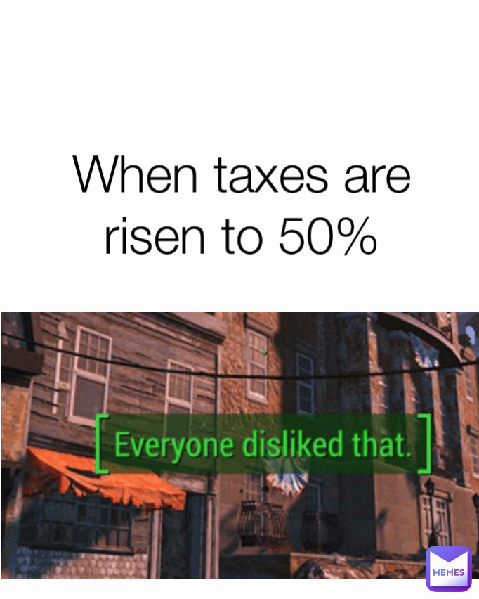 When taxes are risen to 50%