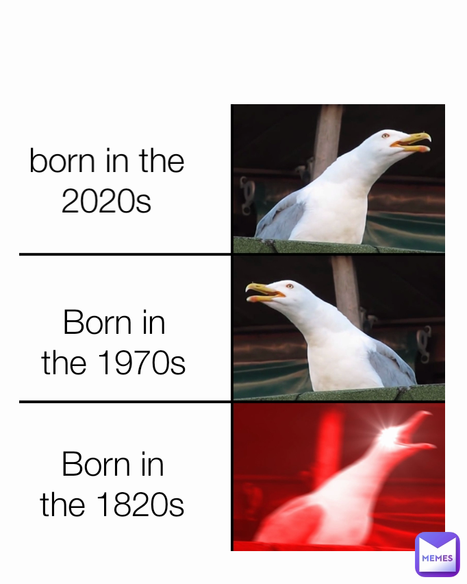 Born in the 1970s Born in the 1820s
 born in the 2020s