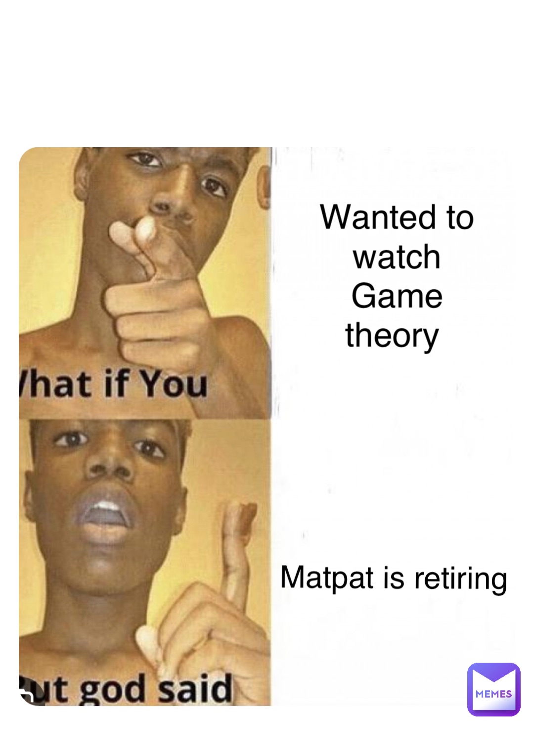 Wanted to watch 
Game theory Matpat is retiring