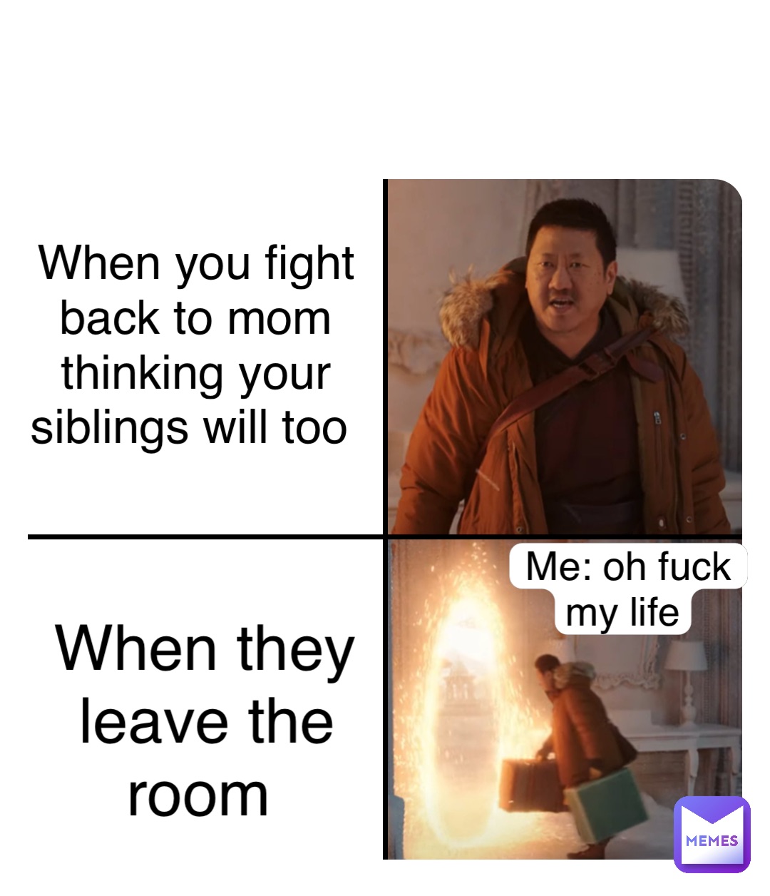 Double tap to edit When you fight back to mom thinking your siblings will too When they leave the room Me: oh fuck my life