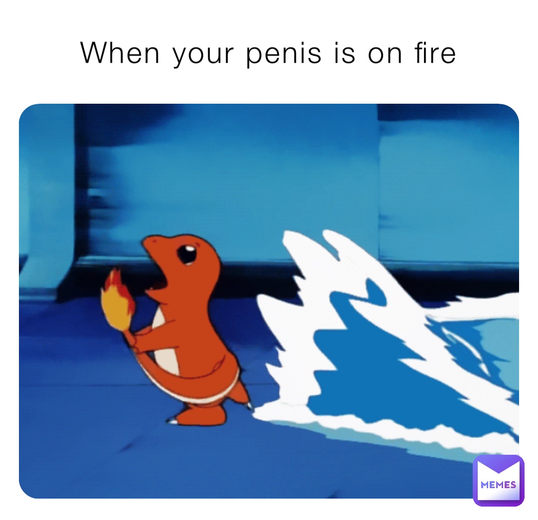 When your penis is on fire