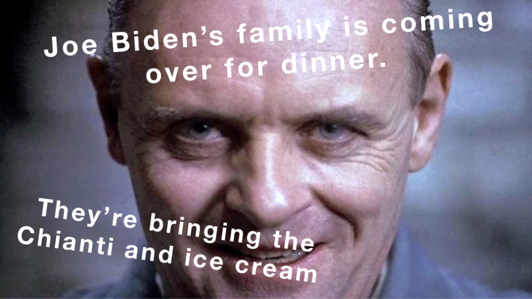 Joe Biden’s family is coming 
over for dinner. They’re bringing the 
Chianti and ice cream