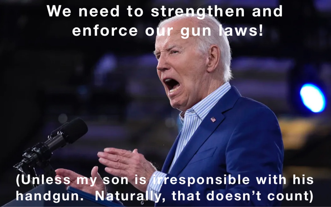 We need to strengthen and
 enforce our gun laws! (Unless my son is irresponsible with his handgun.  Naturally, that doesn’t count)