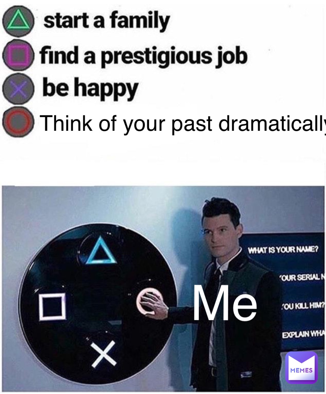 Think of your past dramatically Me