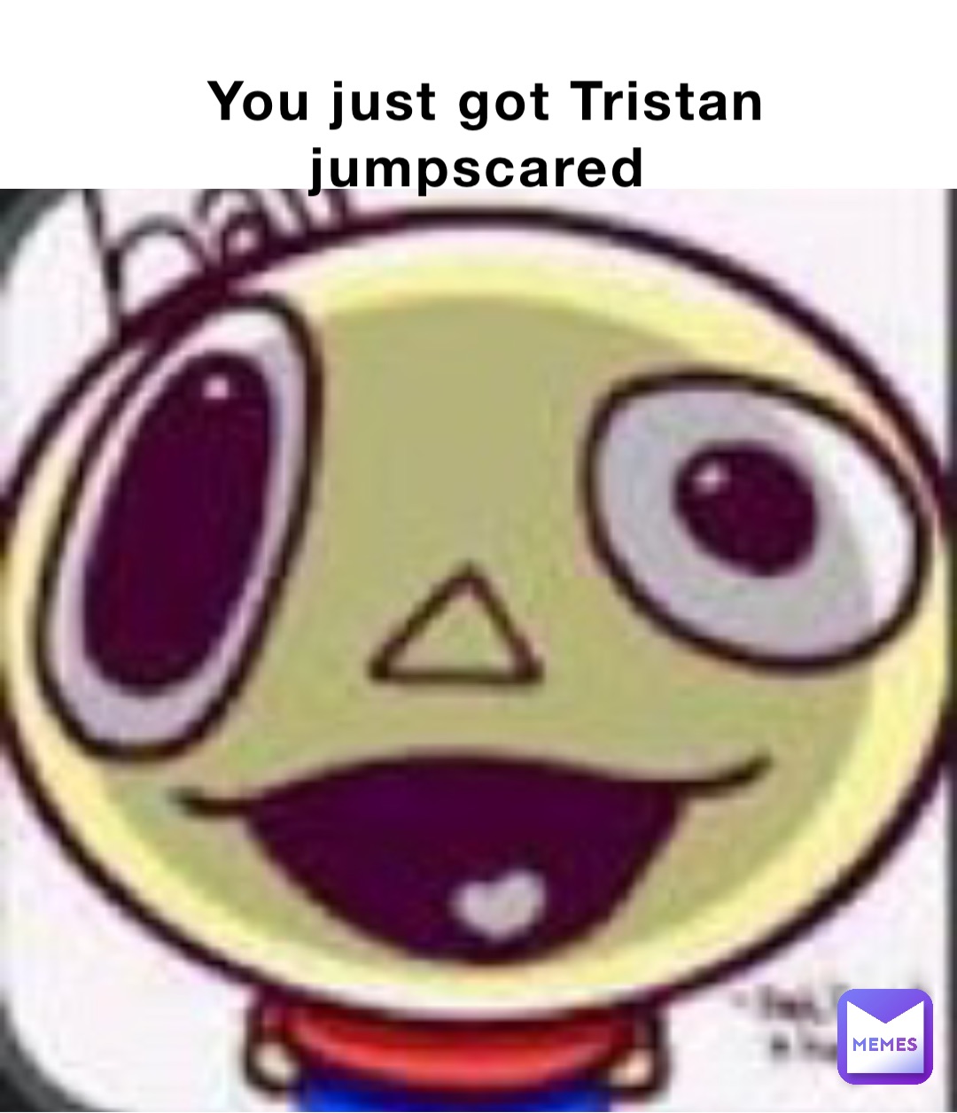 You just got Tristan jumpscared .