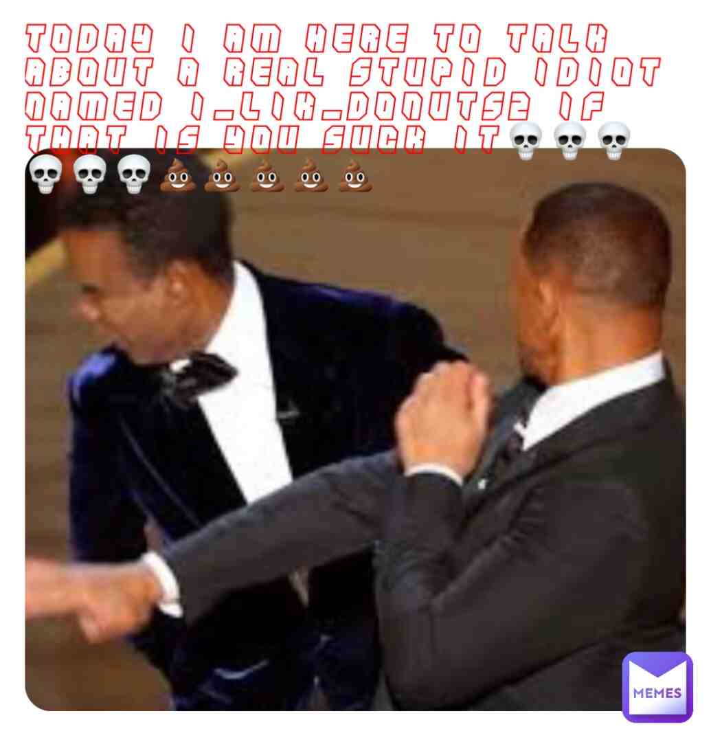 Suck it turd 💩 face