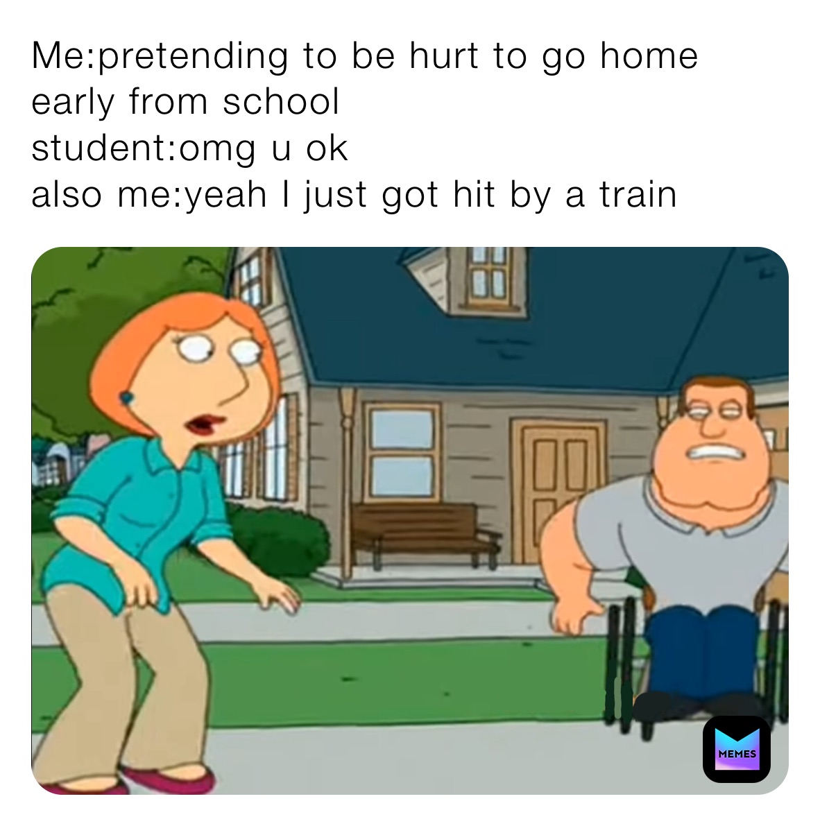 Me:pretending to be hurt to go home early from school
student:omg u ok
also me:yeah I just got hit by a train