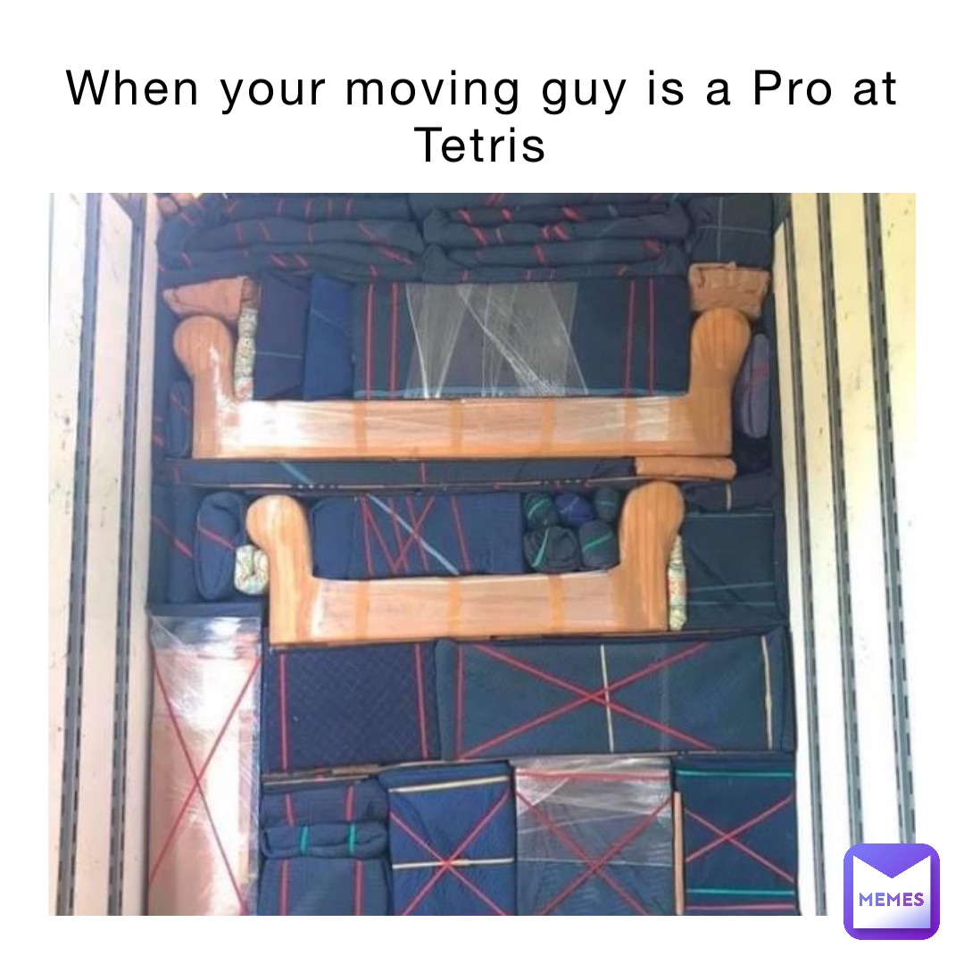 When your moving guy is a Pro at Tetris