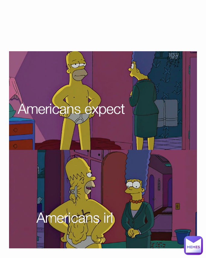 Americans irl  Americans expect 