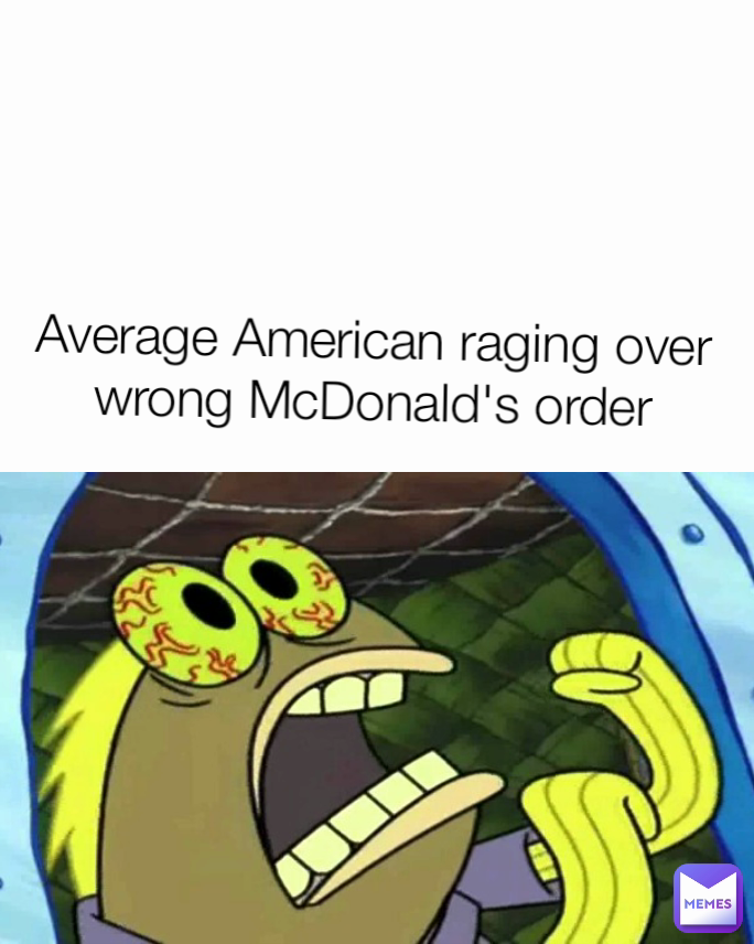 Average American raging over wrong McDonald's order