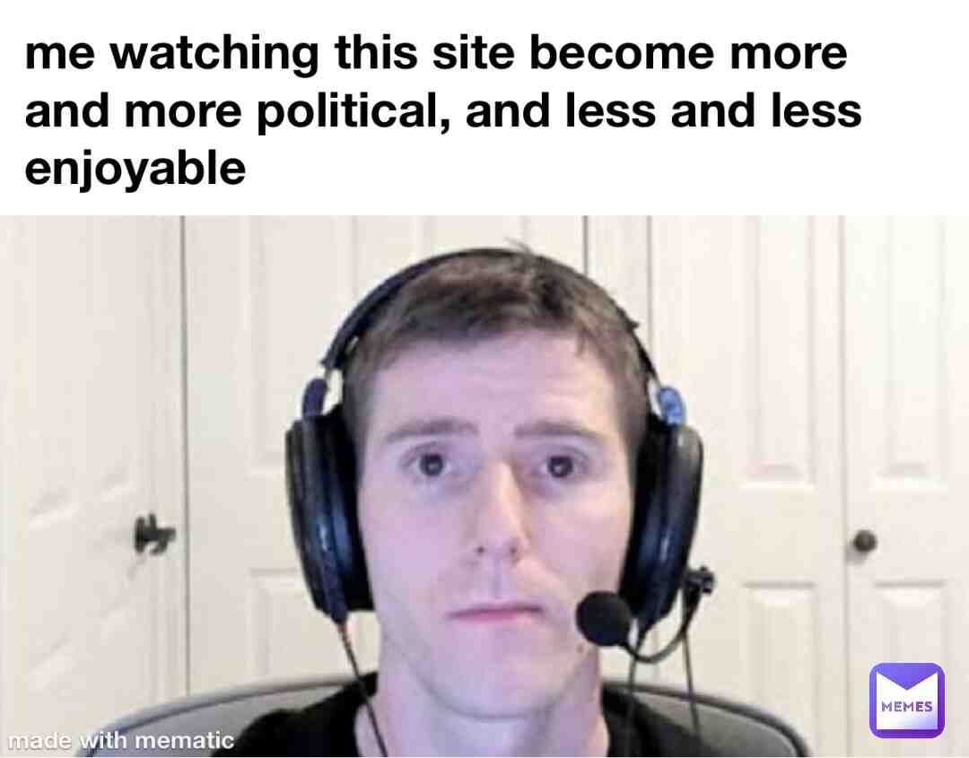 I want to look at memes, not listen to a bunch of people whine about some idiotic politicians #banpolitics