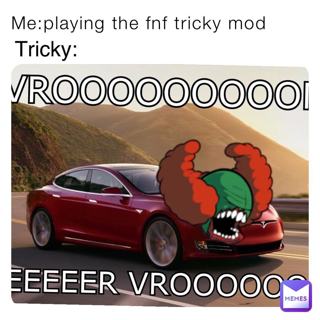 Me:playing the fnf tricky mod Tricky: