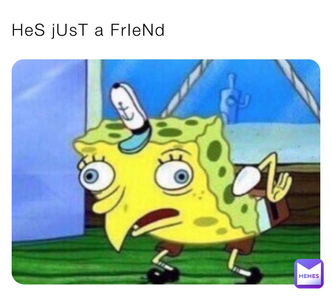 HeS jUsT a FrIeNd
