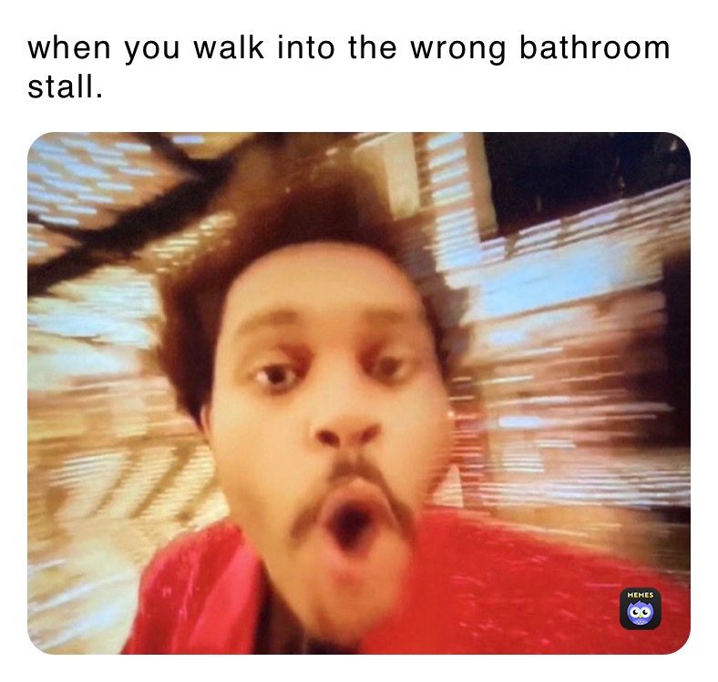 when you walk into the wrong bathroom stall. 