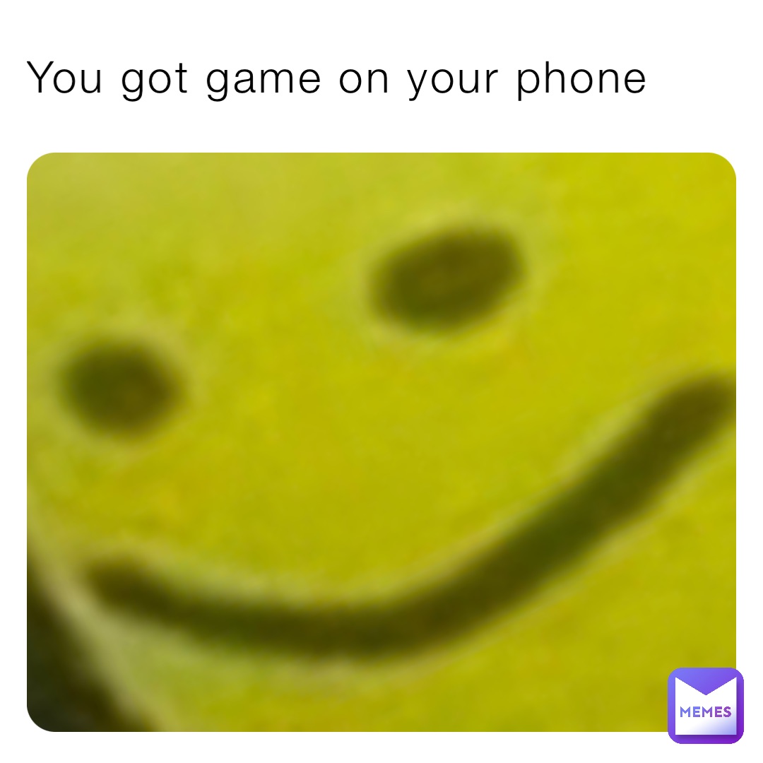 you-got-game-on-your-phone-okaylookinggamer-memes