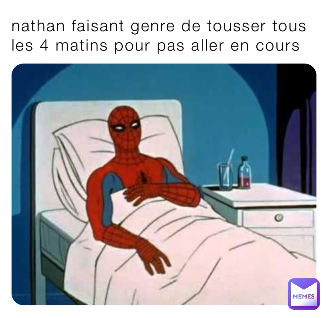 nathan faisant genre de tousser tous les 4 matins pour pas aller en cours