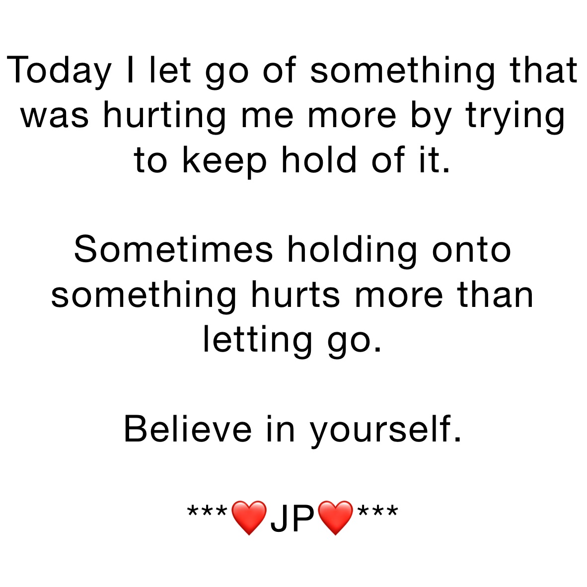 Today I let go of something that was hurting me more by trying to keep hold of it. 

Sometimes holding onto something hurts more than letting go. 

Believe in yourself.

***❤️JP❤️***