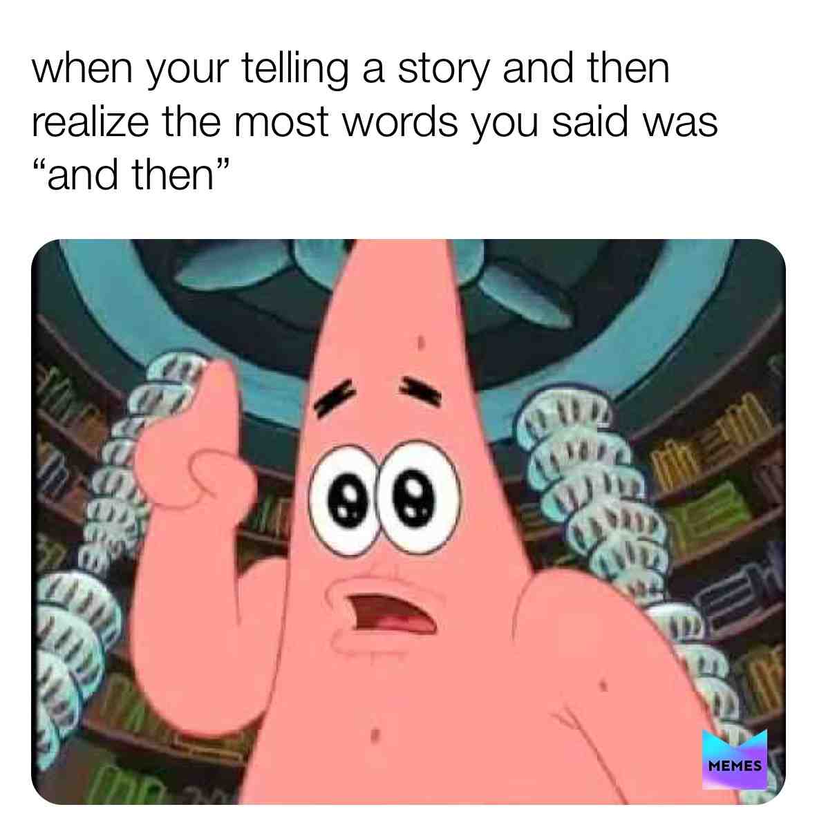 Don\u2019t lie you did this.
#storytime #stories #patrickmeme #patrickagain
