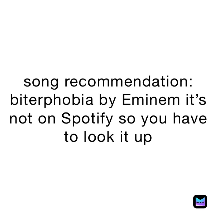 song recommendation: biterphobia by Eminem it’s not on Spotify so you have to look it up