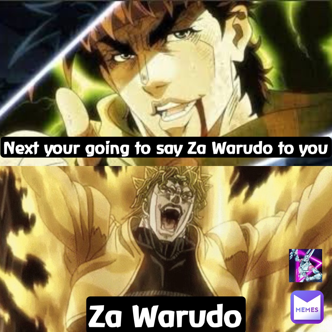 Next your going to say Za Warudo to you Za Warudo