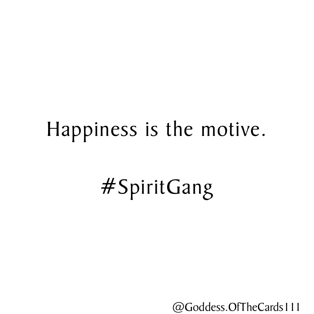 Happiness is the motive.

#SpiritGang