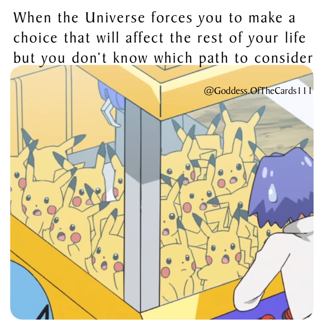 When the Universe forces you to make a choice that will affect the rest of your life but you don’t know which path to consider