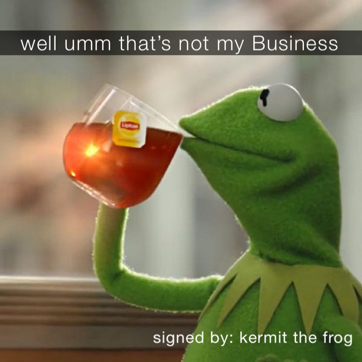 well umm that’s not my Business￼￼￼