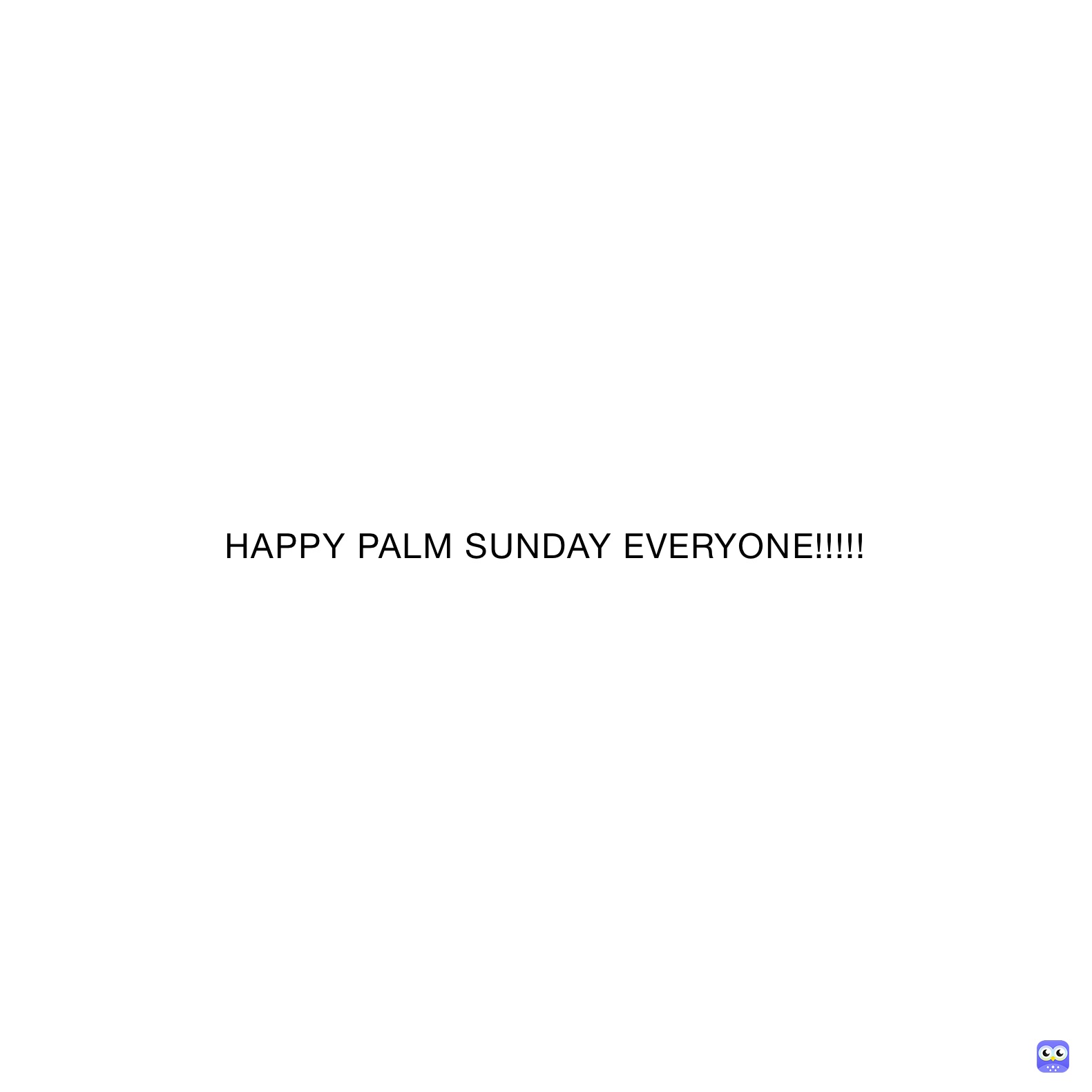 HAPPY PALM SUNDAY EVERYONE!!!!!