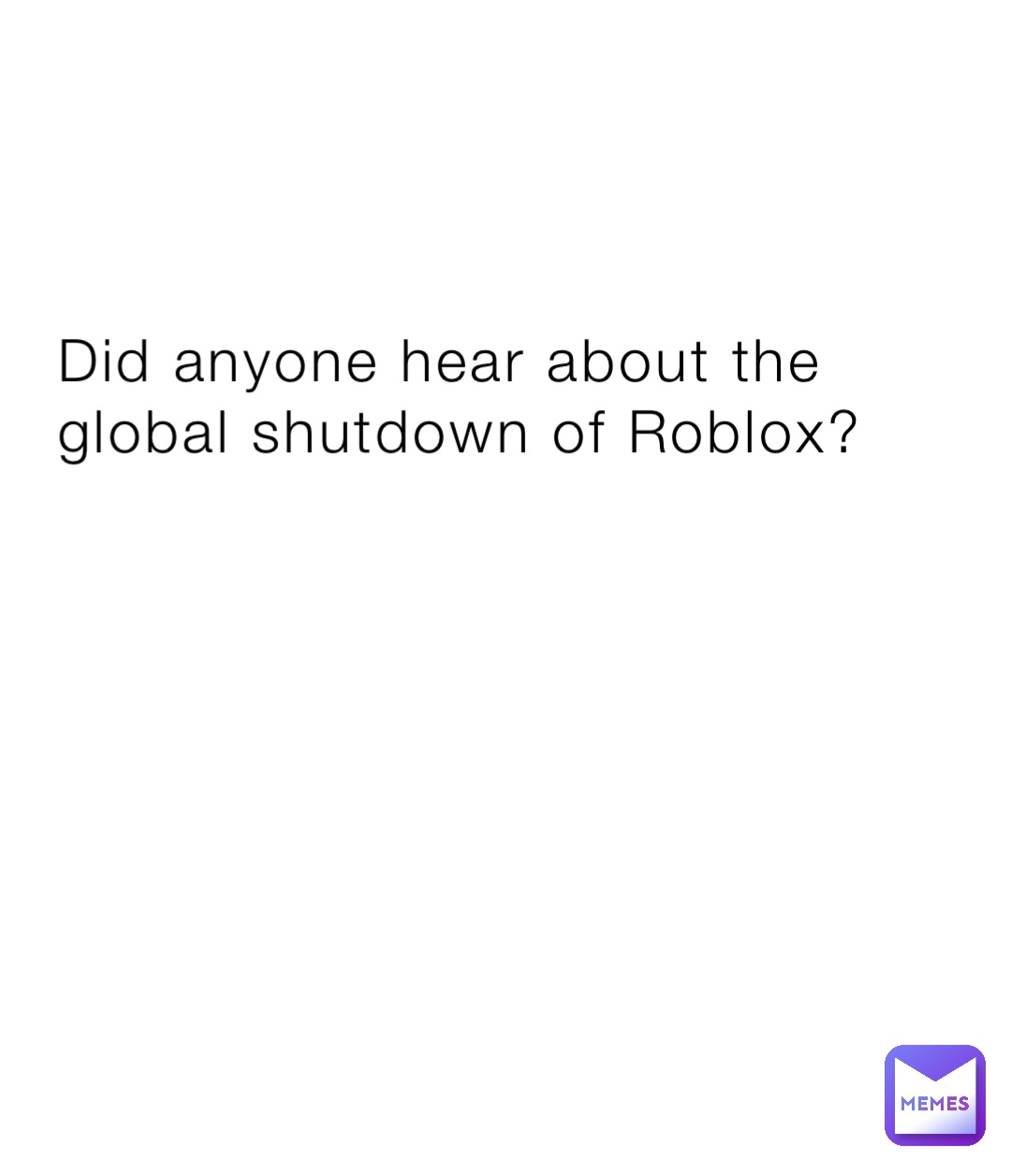 Did anyone hear about the global shutdown of Roblox?
