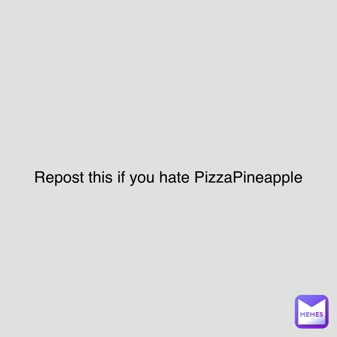 Repost this if you hate PizzaPineapple