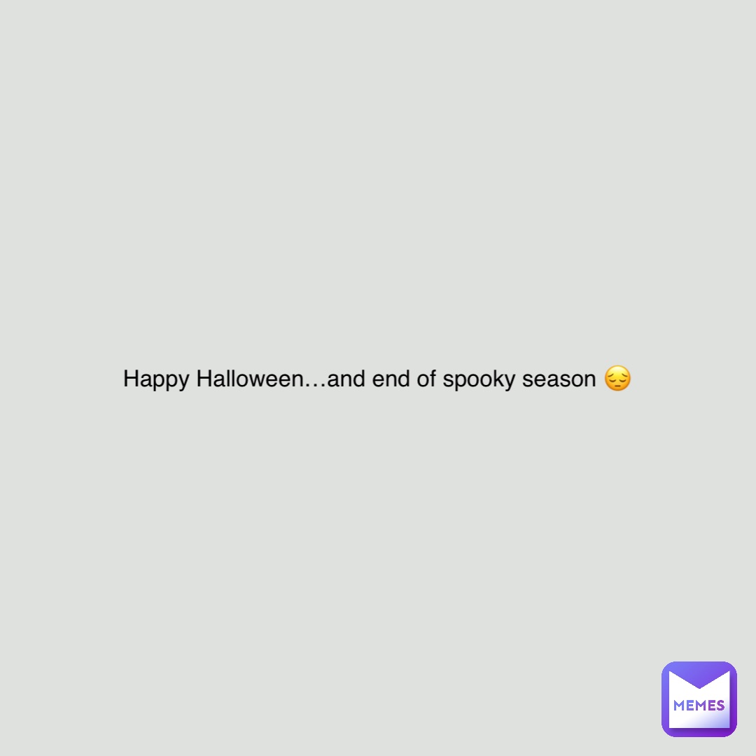 Happy Halloween…and end of spooky season 😔