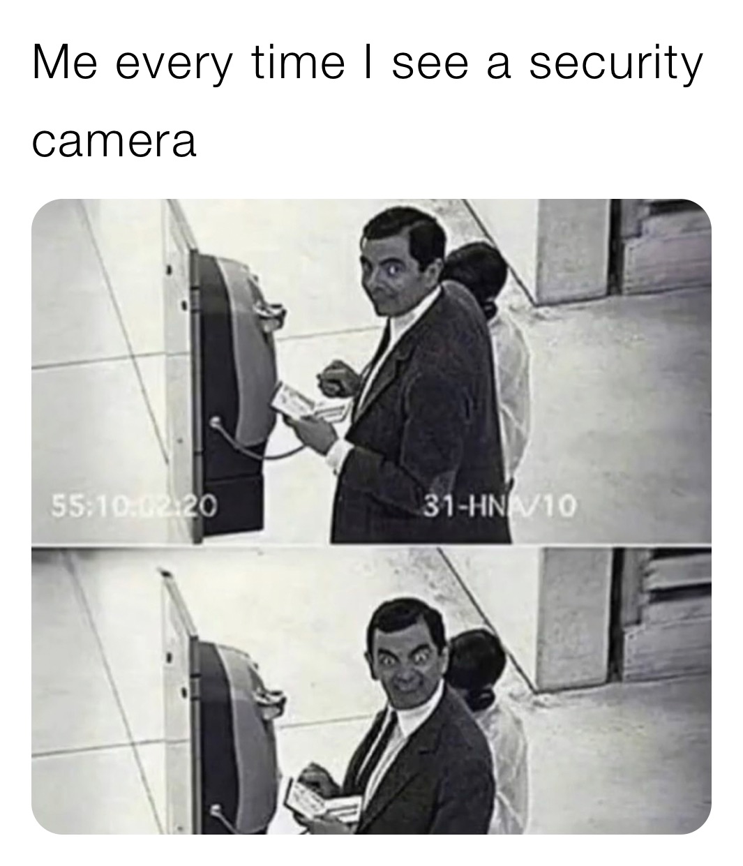 Me every time I see a security camera