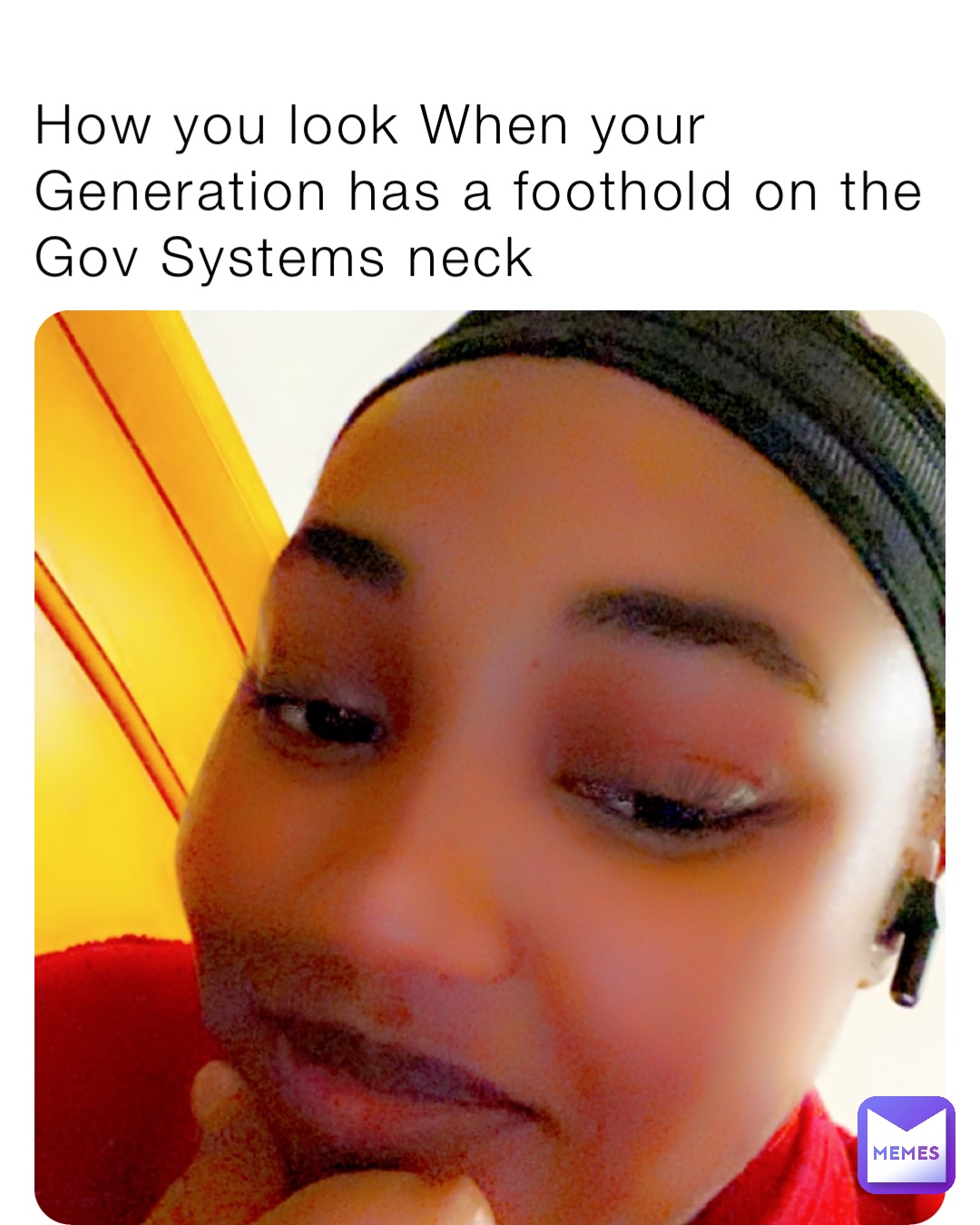 How you look When your Generation has a foothold on the 
Gov Systems neck