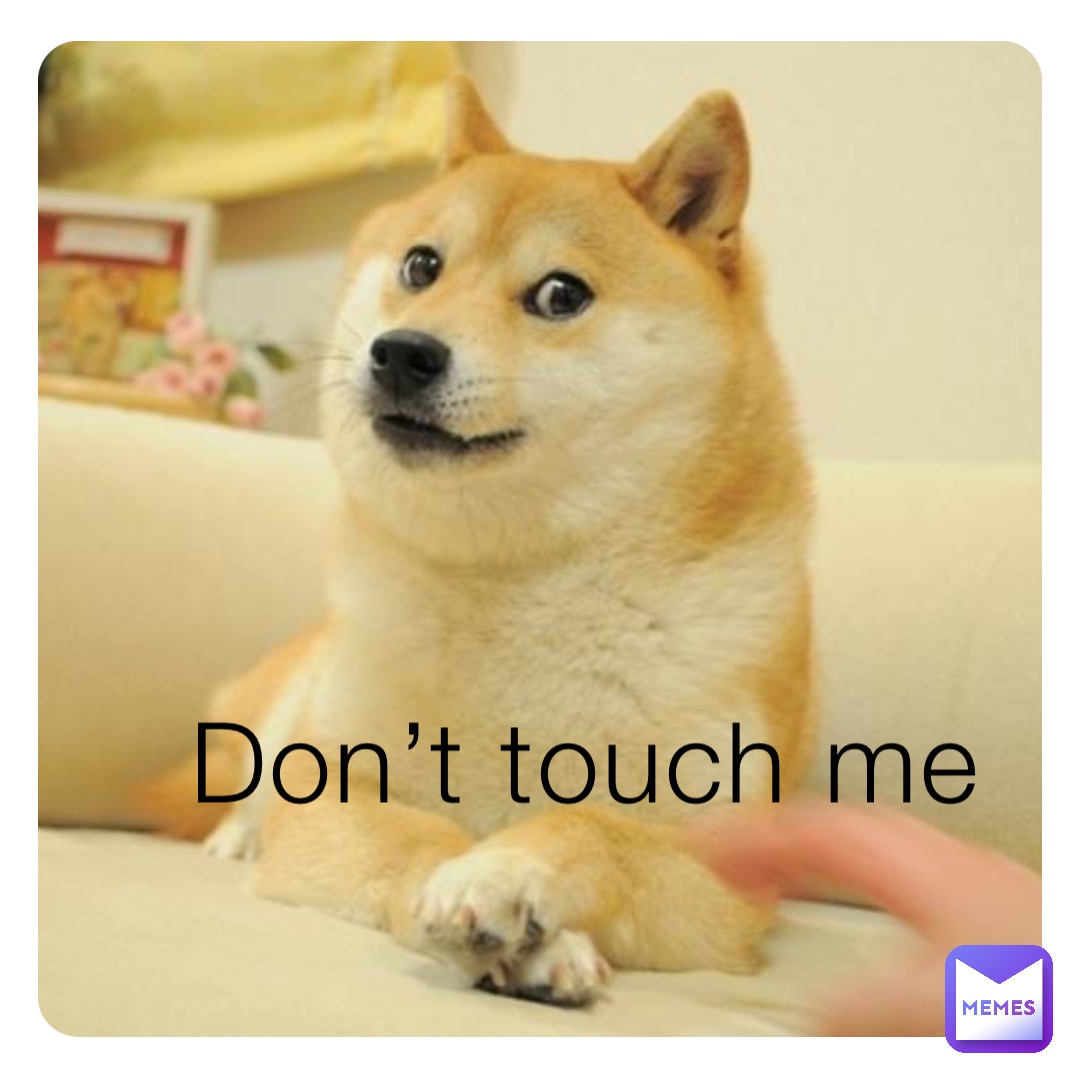 Don’t touch me