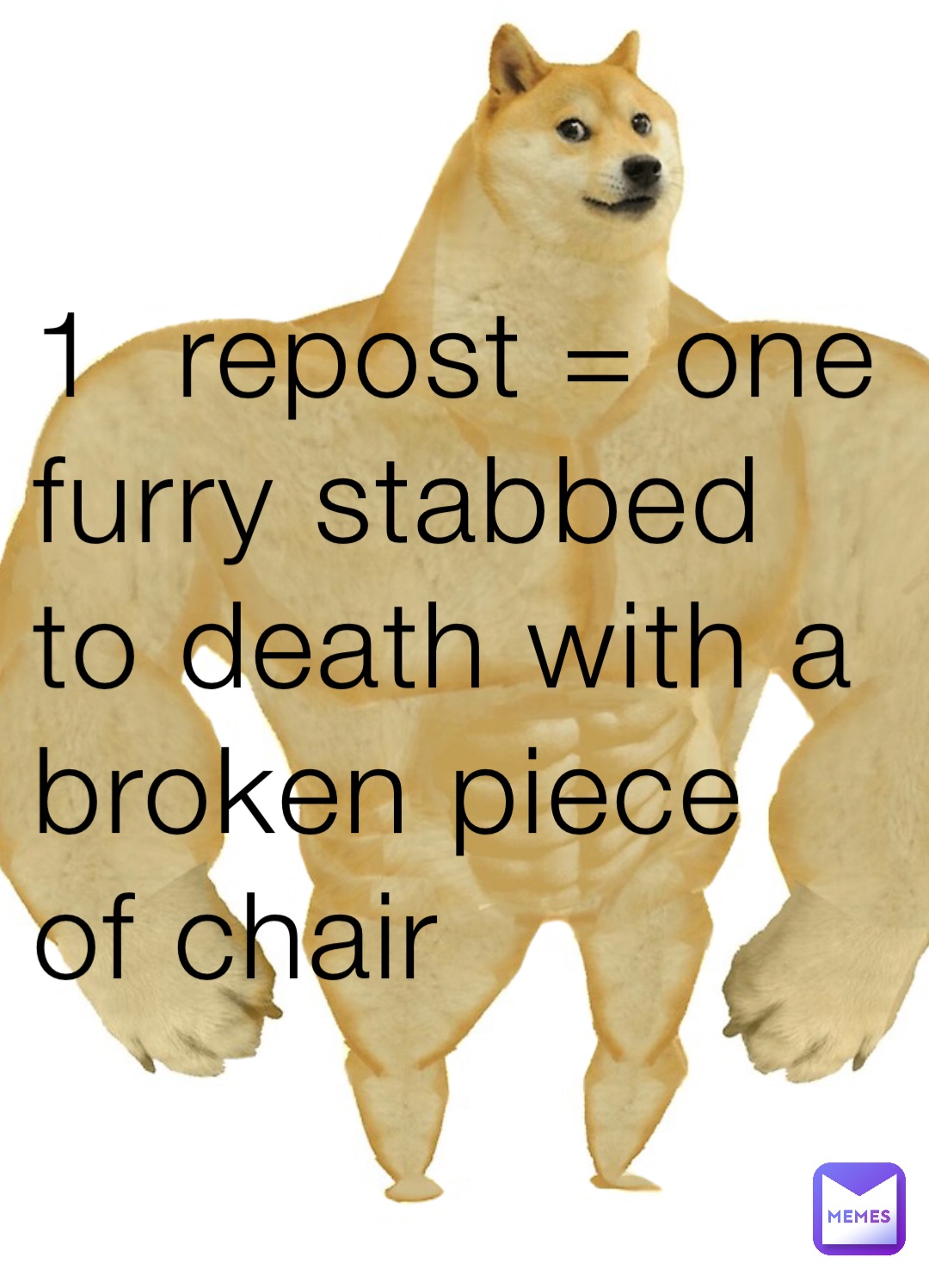 1  repost = one furry stabbed to death with a broken piece of chair