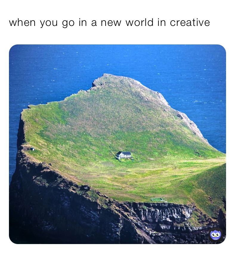 when you go in a new world in creative 