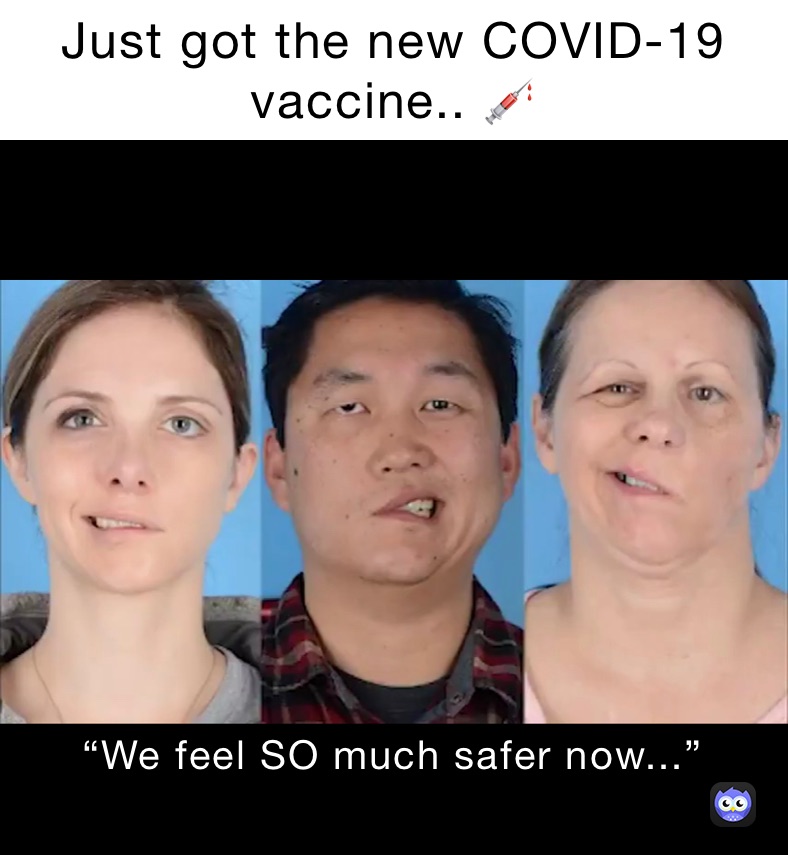 Just got the new COVID-19 vaccine.. 💉 “We feel SO much safer now...”