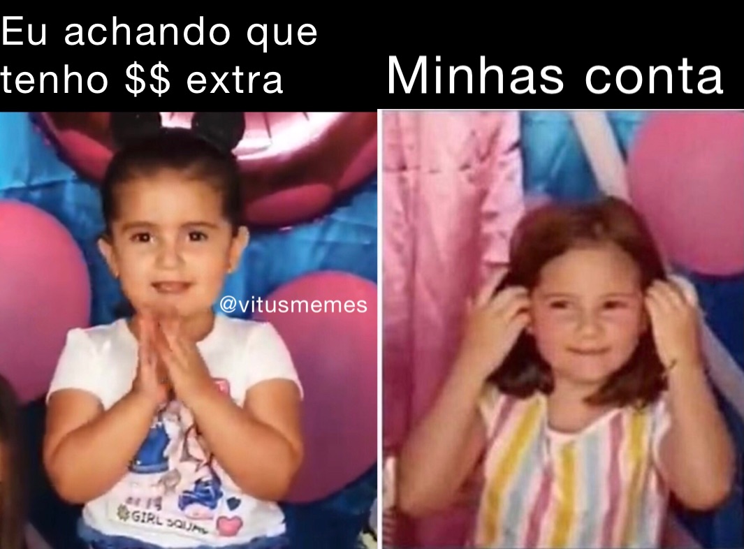 Eu achando que 
tenho $$ extra